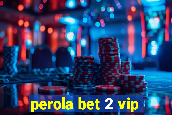 perola bet 2 vip